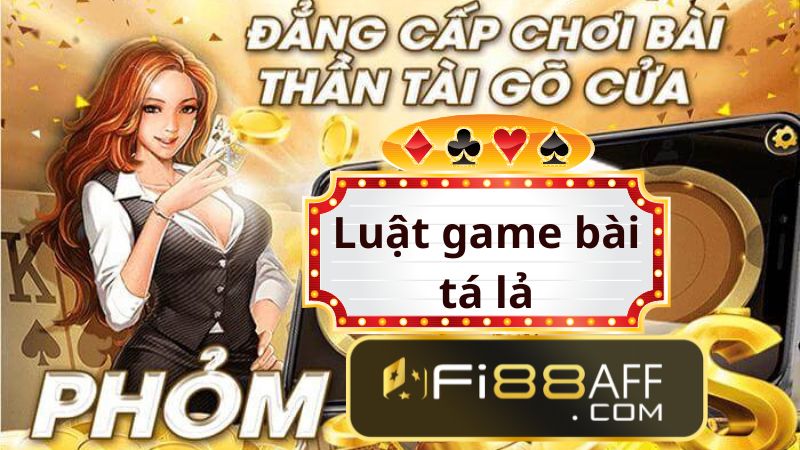 Luật game bài phỏm - Cách Chơi tá lả