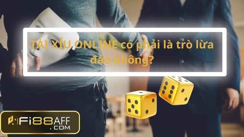 TÀI XỈU ONLINE có phải là trò lừa đảo không?