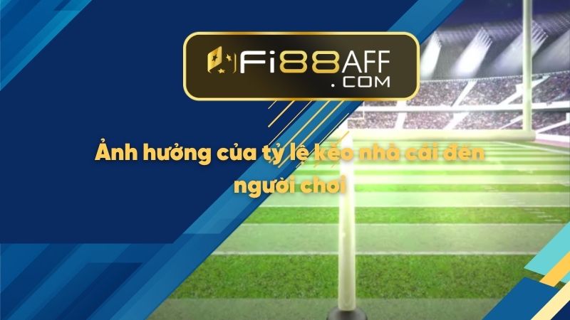 Ảnh hưởng của tỷ lệ kèo nhà cái đến người chơi
