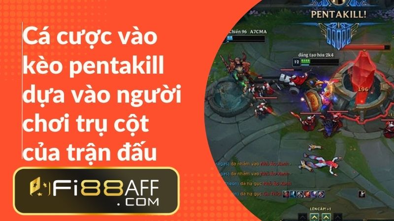Cá cược vào kèo pentakill dựa vào người chơi trụ cột của trận đấu