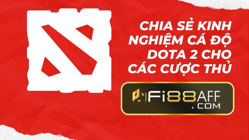Chia sẻ kinh nghiệm cá độ Dota 2 cho các cược thủ