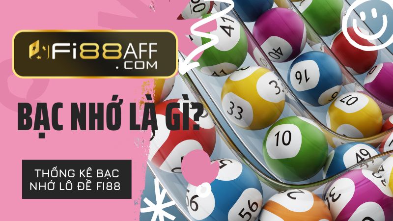 Bạc nhớ là gì? Cách thống kê bạc nhớ lô đề Fi88